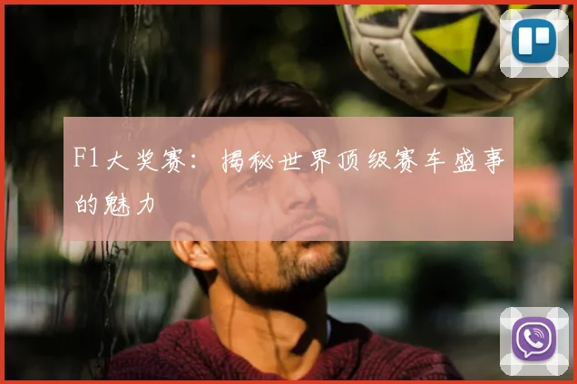 F1大奖赛：揭秘世界顶级赛车盛事的魅力