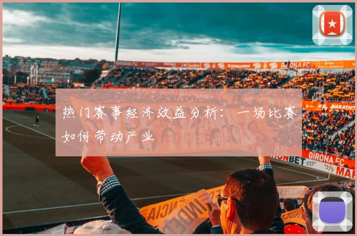 热门赛事经济效益分析：一场比赛如何带动产业