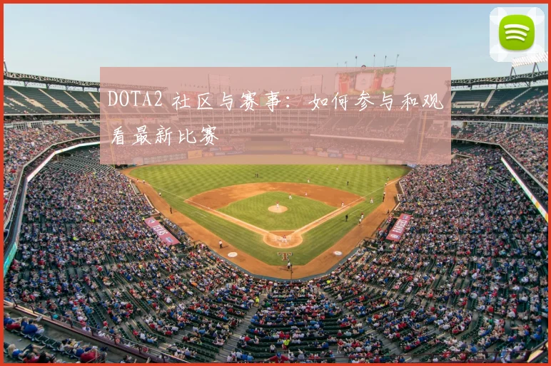 DOTA2 社区与赛事：如何参与和观看最新比赛
