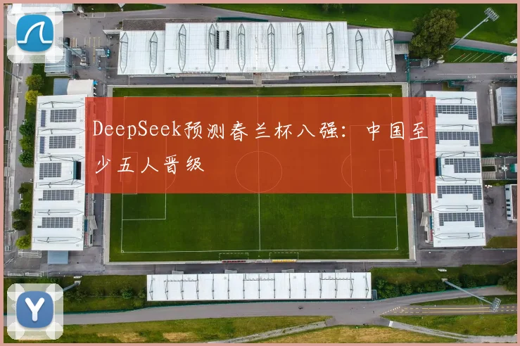 DeepSeek预测春兰杯八强:中国至少五人晋级